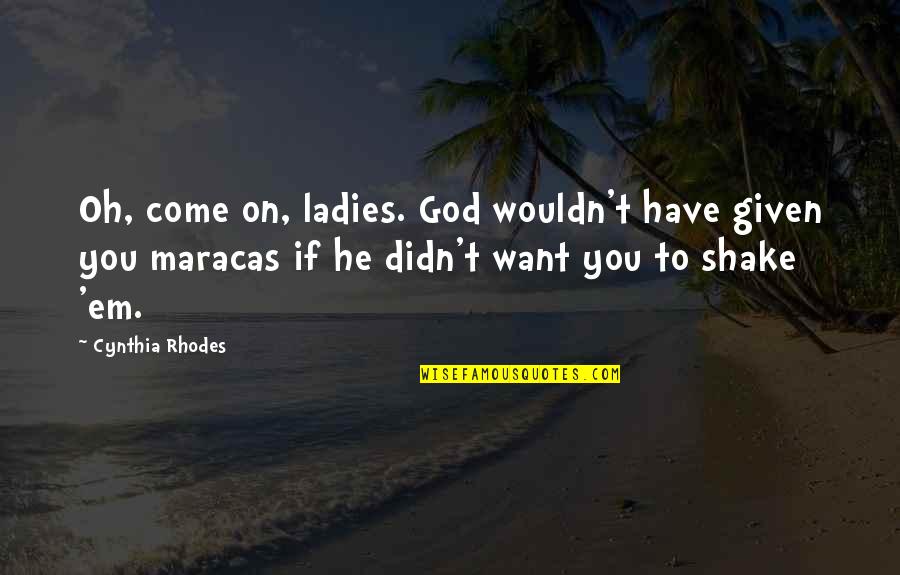 Tertutup Pintu Quotes By Cynthia Rhodes: Oh, come on, ladies. God wouldn't have given