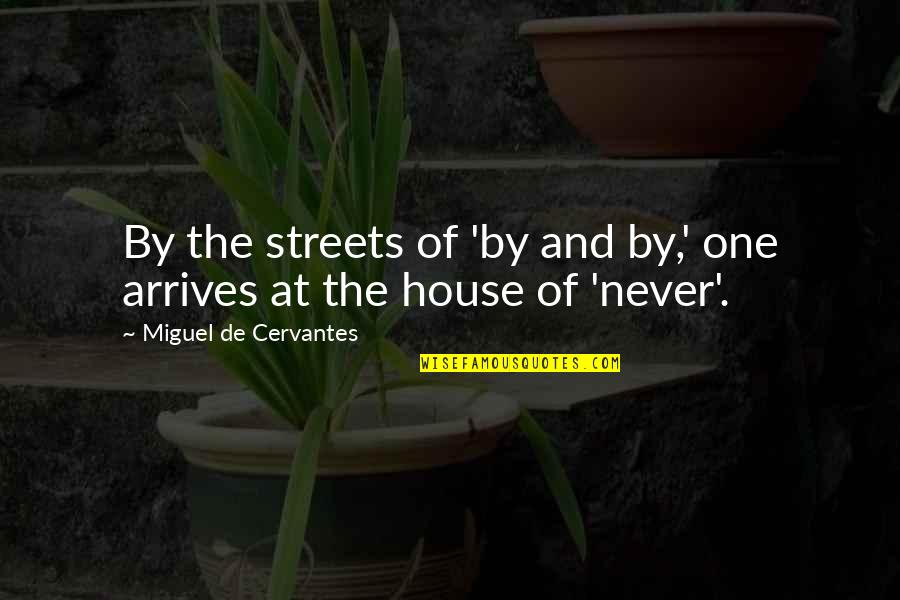 Tertutup Pintu Quotes By Miguel De Cervantes: By the streets of 'by and by,' one