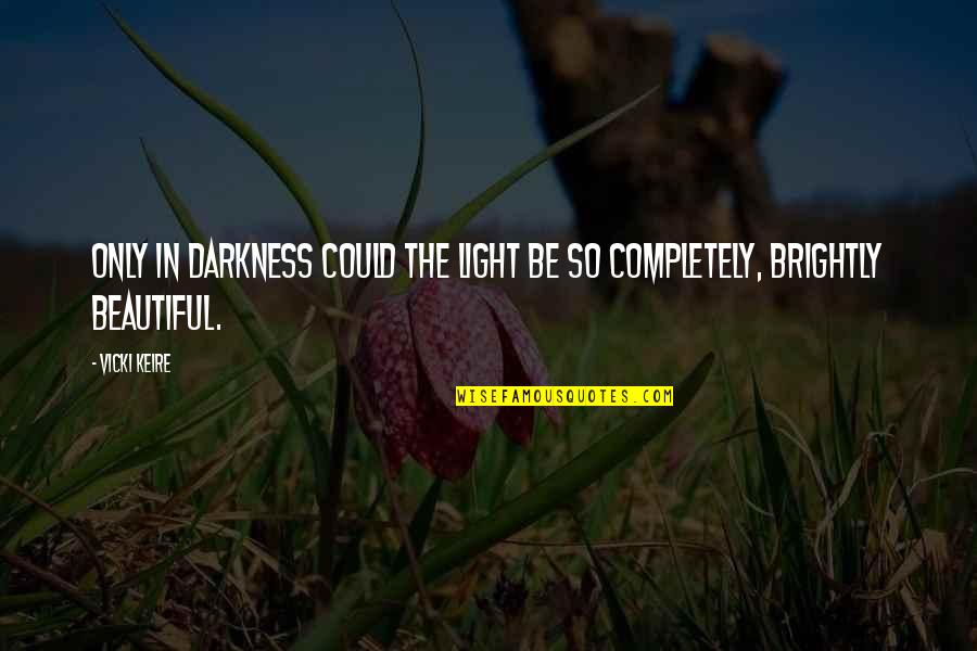 Tertutup Pintu Quotes By Vicki Keire: Only in darkness could the light be so
