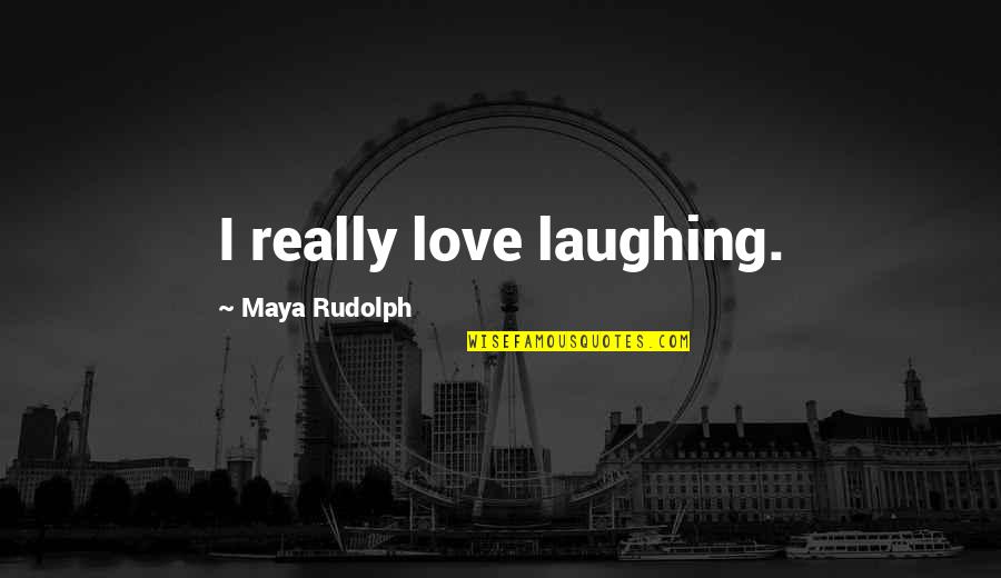 Terugkomst Quotes By Maya Rudolph: I really love laughing.