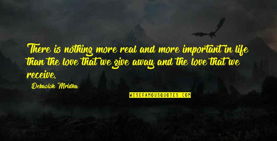 Teruisi Quotes By Debasish Mridha: There is nothing more real and more important