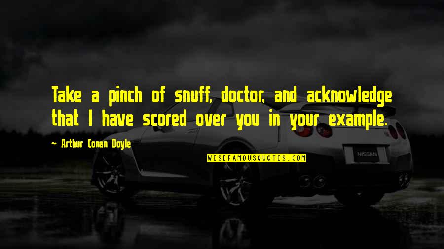 Teseo Bergoglio Quotes By Arthur Conan Doyle: Take a pinch of snuff, doctor, and acknowledge