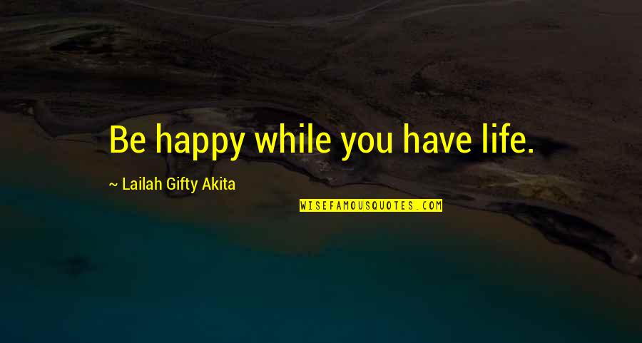 Teseo Bergoglio Quotes By Lailah Gifty Akita: Be happy while you have life.