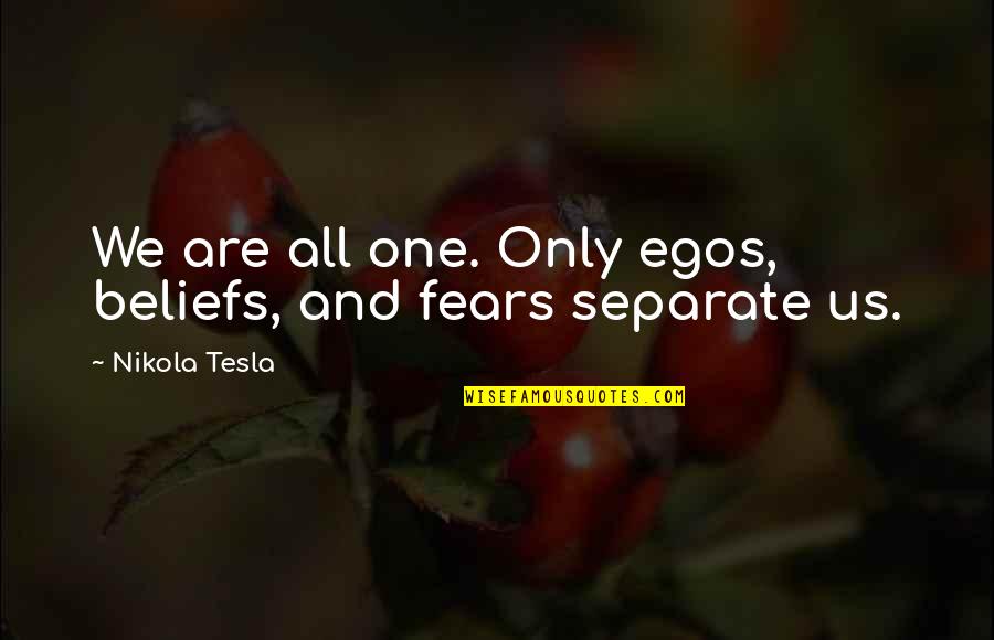 Tesla Y Quotes By Nikola Tesla: We are all one. Only egos, beliefs, and