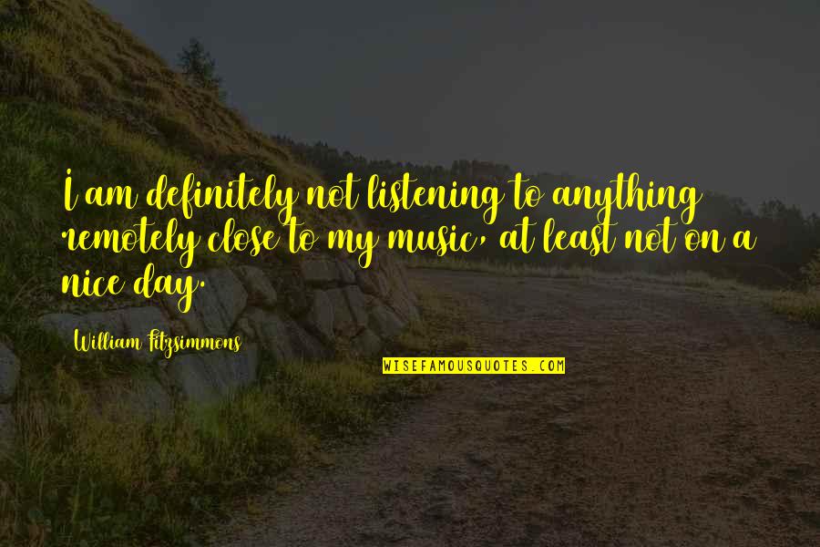 Tesoro Tile Quotes By William Fitzsimmons: I am definitely not listening to anything remotely