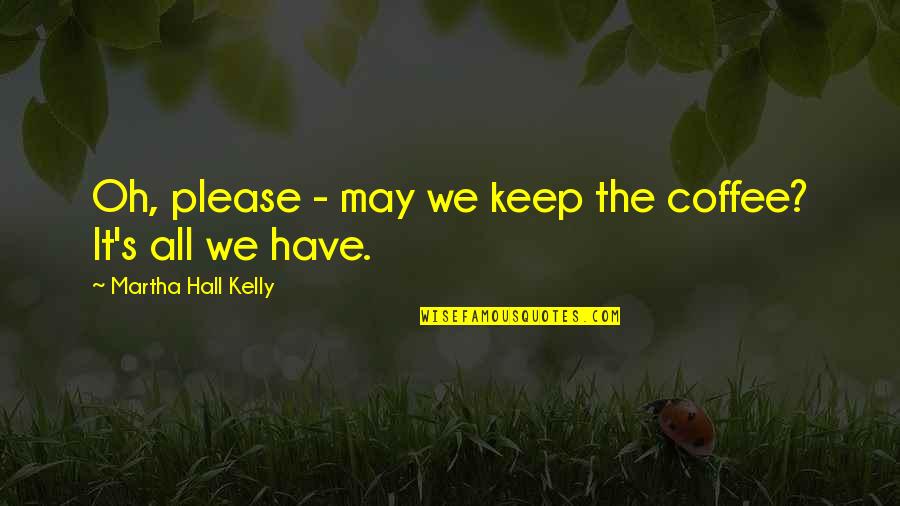 Tessa Bonhomme Quotes By Martha Hall Kelly: Oh, please - may we keep the coffee?