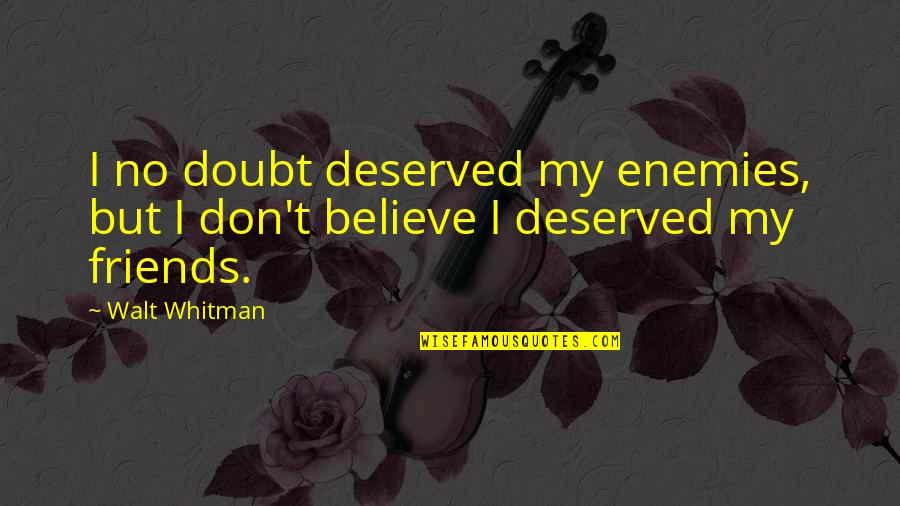 Tessa Perkins Quotes By Walt Whitman: I no doubt deserved my enemies, but I