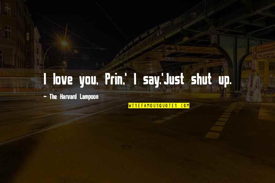 Tessitura Monti Quotes By The Harvard Lampoon: I love you, Prin,' I say.'Just shut up.