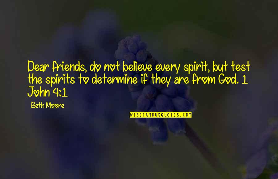 Test From God Quotes By Beth Moore: Dear friends, do not believe every spirit, but