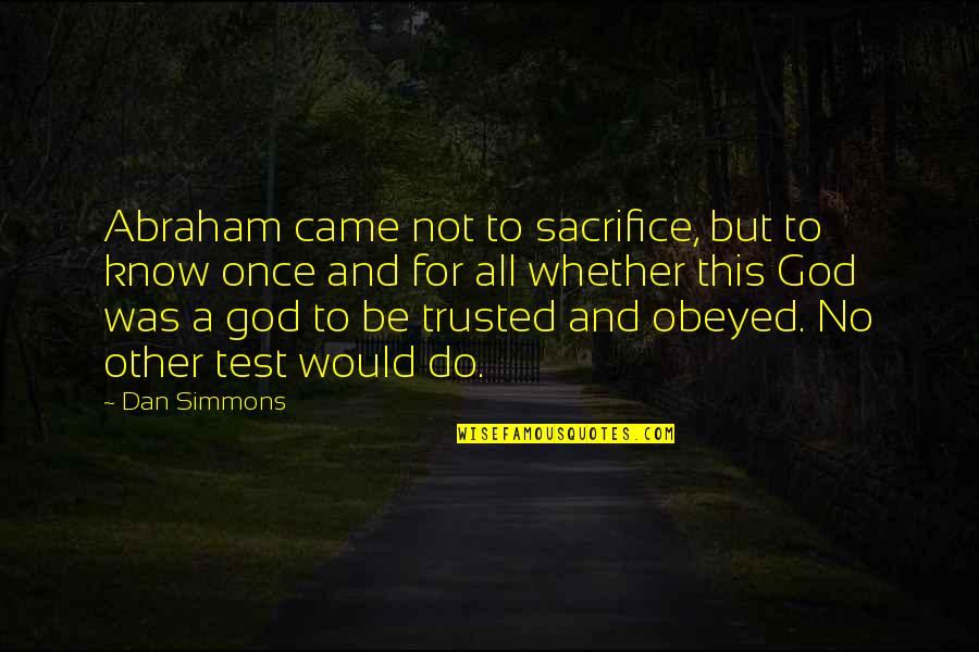 Test From God Quotes By Dan Simmons: Abraham came not to sacrifice, but to know