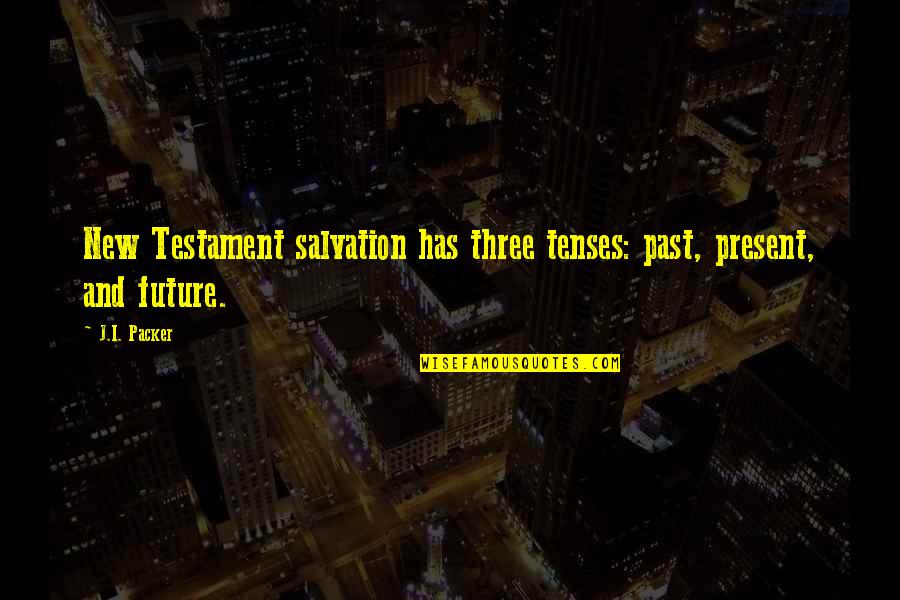 Testament Quotes By J.I. Packer: New Testament salvation has three tenses: past, present,