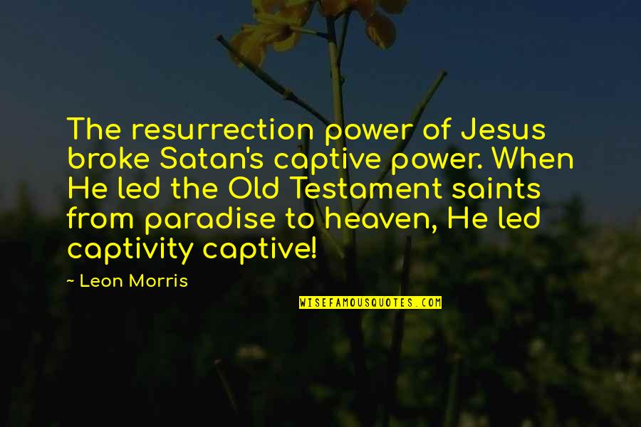 Testament Quotes By Leon Morris: The resurrection power of Jesus broke Satan's captive