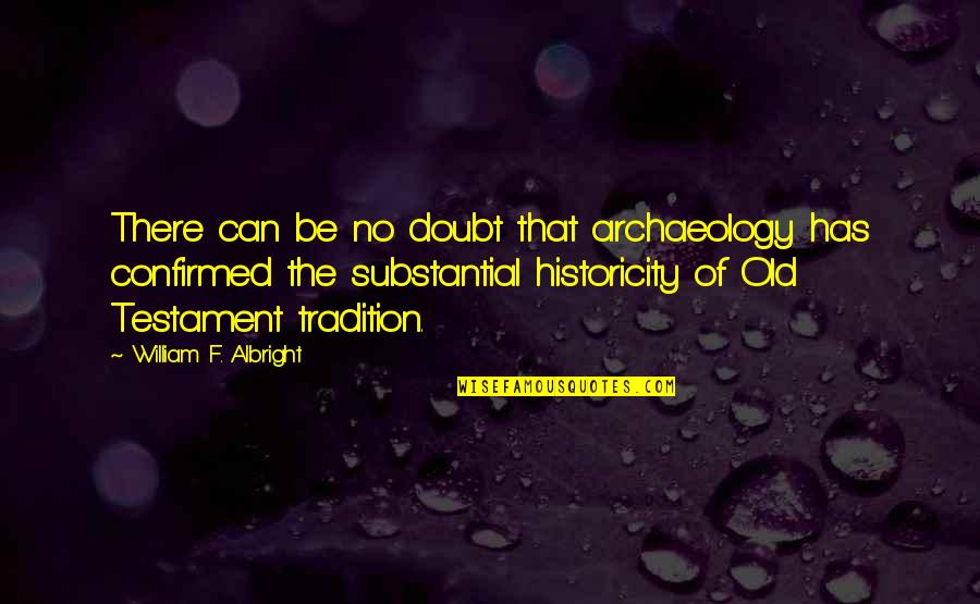 Testament Quotes By William F. Albright: There can be no doubt that archaeology has