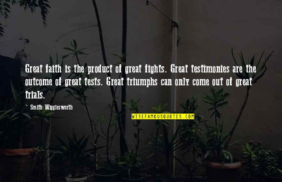 Tests And Trials Quotes By Smith Wigglesworth: Great faith is the product of great fights.