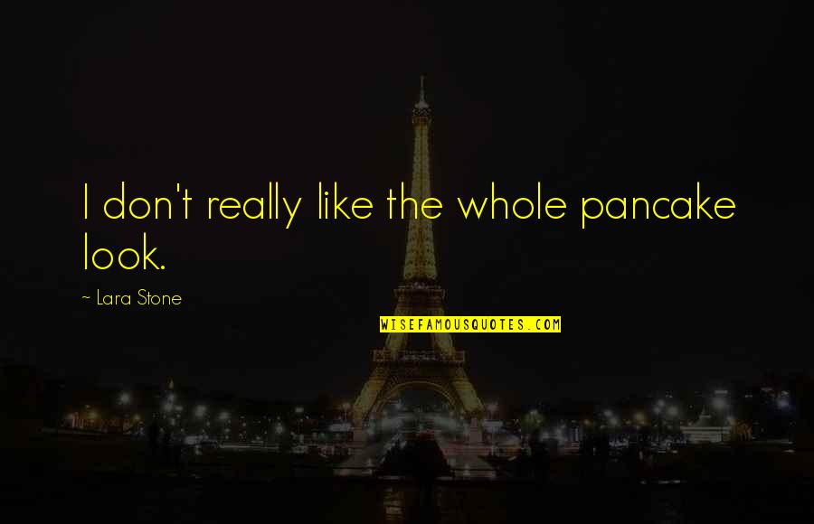 Tetazoo Quotes By Lara Stone: I don't really like the whole pancake look.