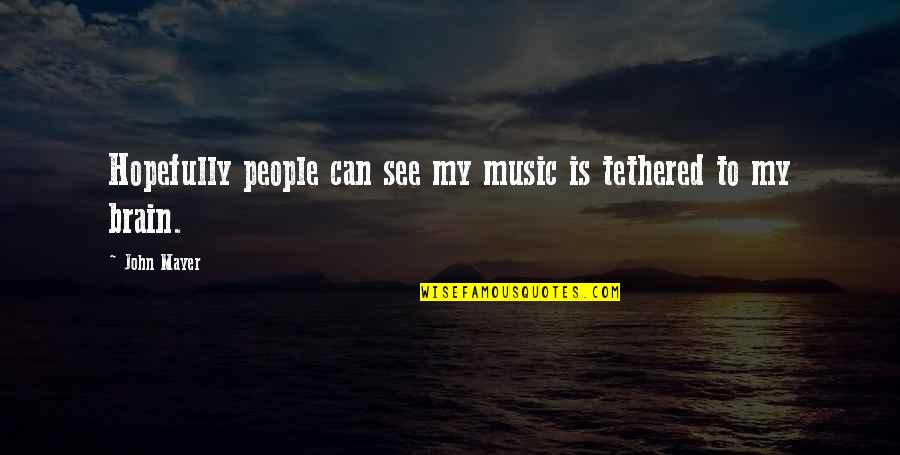 Tethered Quotes By John Mayer: Hopefully people can see my music is tethered