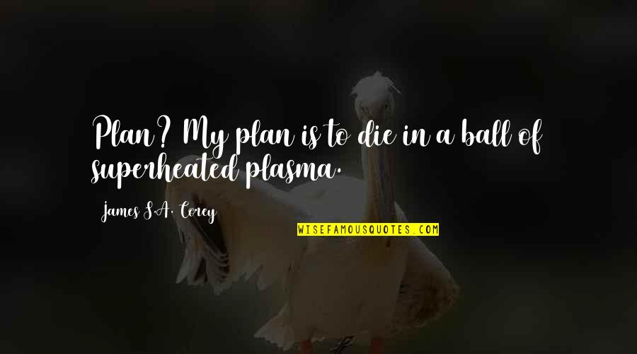 Tetsuhiro Hokama Quotes By James S.A. Corey: Plan? My plan is to die in a