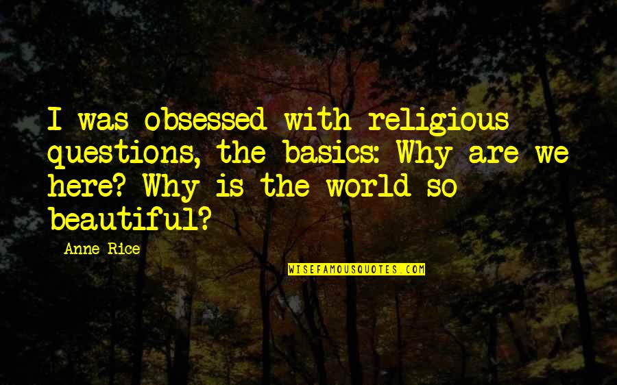 Teuber Obituary Quotes By Anne Rice: I was obsessed with religious questions, the basics: