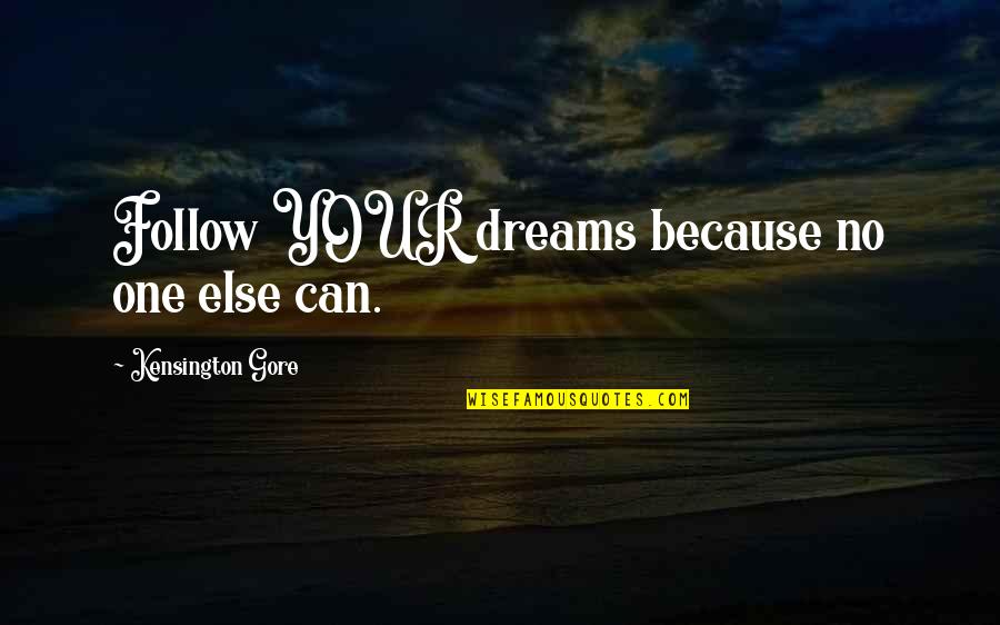 Teugelsi Quotes By Kensington Gore: Follow YOUR dreams because no one else can.