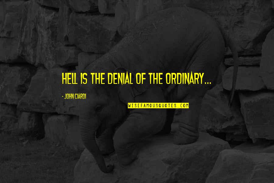 Tex Evans Asp Quotes By John Ciardi: Hell is the denial of the ordinary...