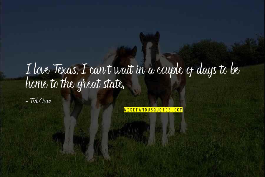 Texas Is Home Quotes By Ted Cruz: I love Texas, I can't wait in a