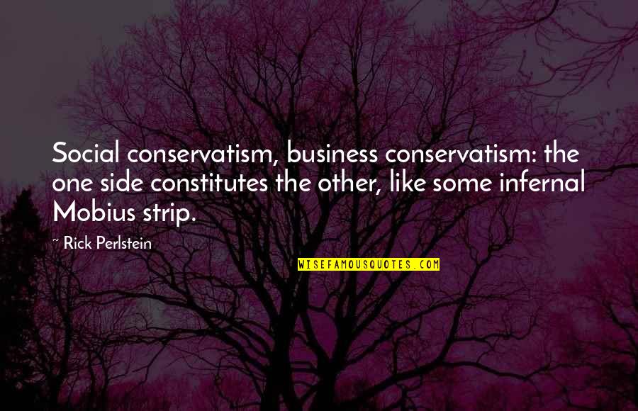 Texas Legislature Molly Ivins Quotes By Rick Perlstein: Social conservatism, business conservatism: the one side constitutes