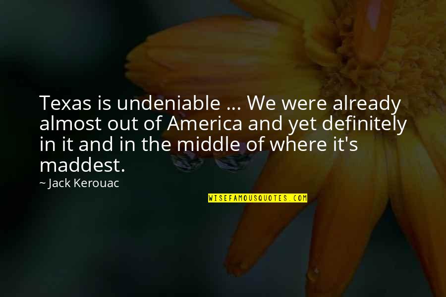 Texas's Quotes By Jack Kerouac: Texas is undeniable ... We were already almost