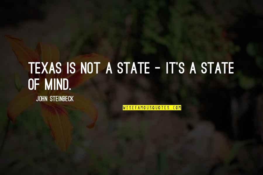 Texas's Quotes By John Steinbeck: Texas is not a state - it's a