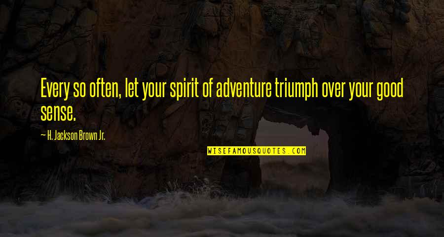 Textbook Buyback Quotes By H. Jackson Brown Jr.: Every so often, let your spirit of adventure