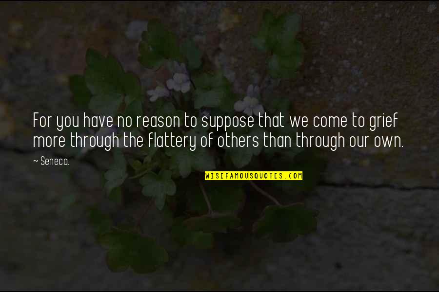 Texts From Him Quotes By Seneca.: For you have no reason to suppose that