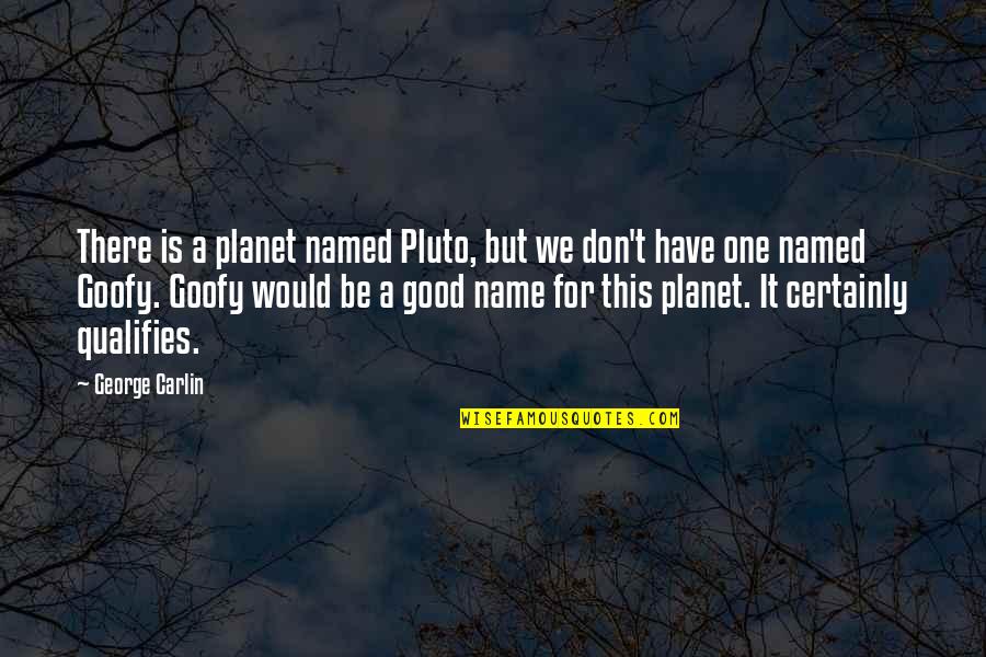 Texturizing Bangs Quotes By George Carlin: There is a planet named Pluto, but we