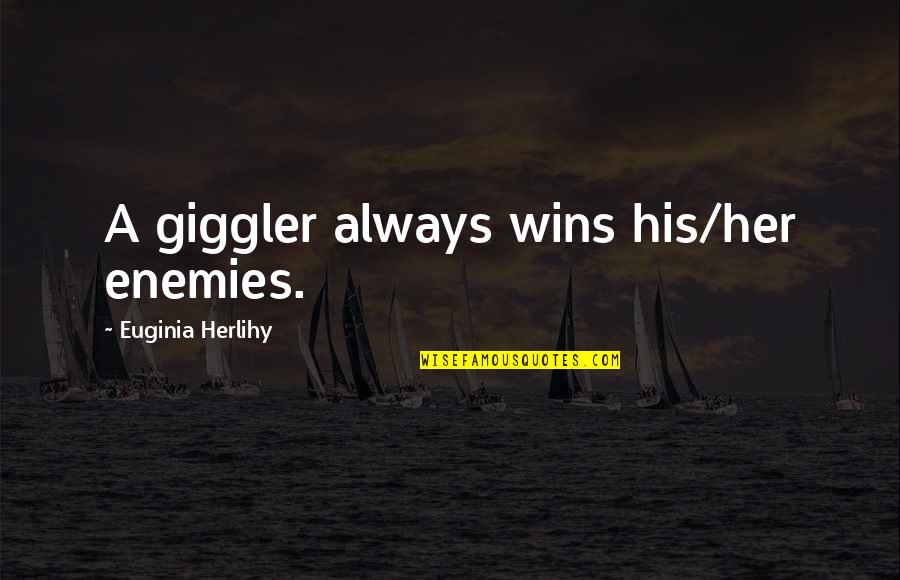 Tezgaha Quotes By Euginia Herlihy: A giggler always wins his/her enemies.