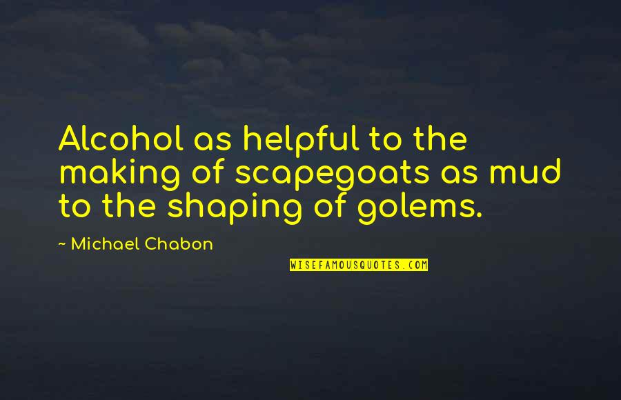 Tezgaha Quotes By Michael Chabon: Alcohol as helpful to the making of scapegoats