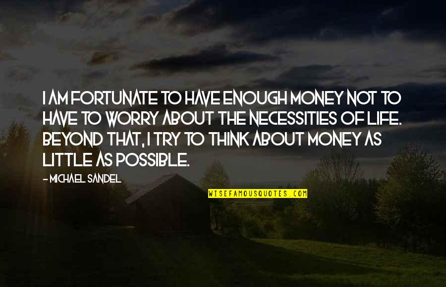Tezgaha Quotes By Michael Sandel: I am fortunate to have enough money not