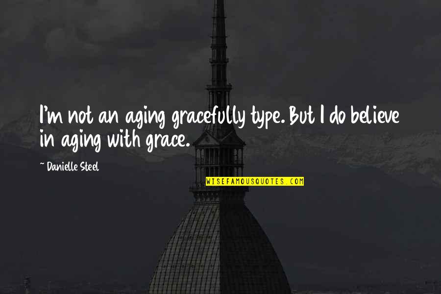 Tfutjana Quotes By Danielle Steel: I'm not an aging gracefully type. But I