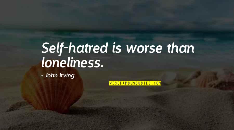 Tgif Images Quotes By John Irving: Self-hatred is worse than loneliness.