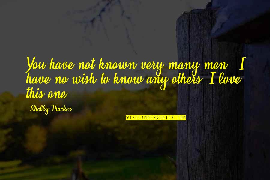 Thacker Quotes By Shelly Thacker: You have not known very many men.""I have