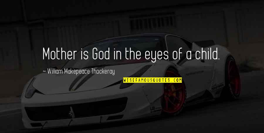 Thackeray's Quotes By William Makepeace Thackeray: Mother is God in the eyes of a