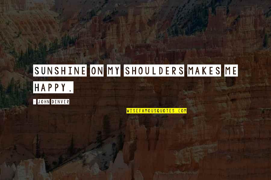 Thai Cave Quotes By John Denver: Sunshine on my shoulders makes me happy.