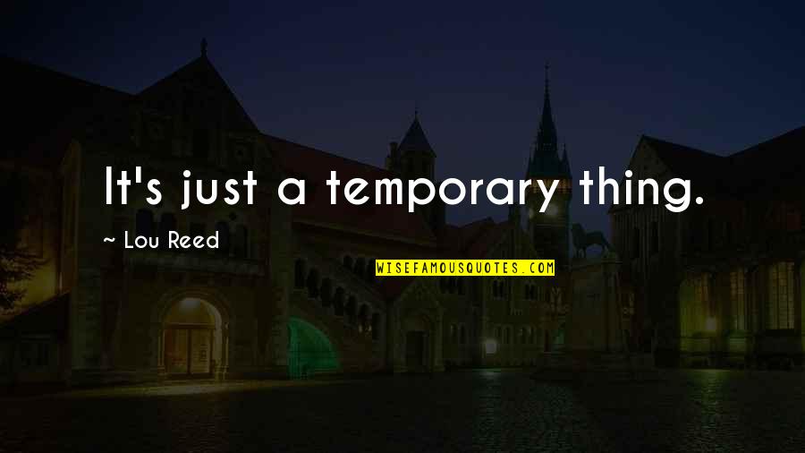 Thalatha Maligawa Quotes By Lou Reed: It's just a temporary thing.