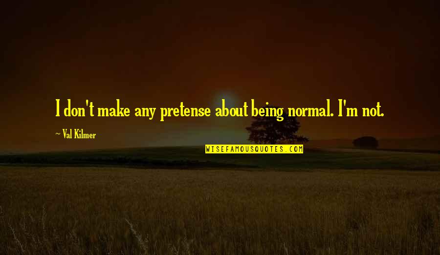 Thalmanns Auto Quotes By Val Kilmer: I don't make any pretense about being normal.