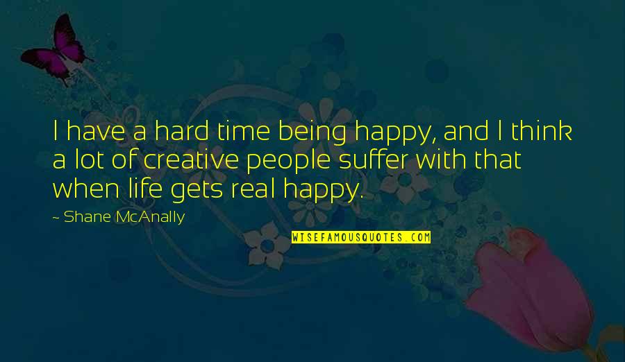 Thamani Ya Quotes By Shane McAnally: I have a hard time being happy, and