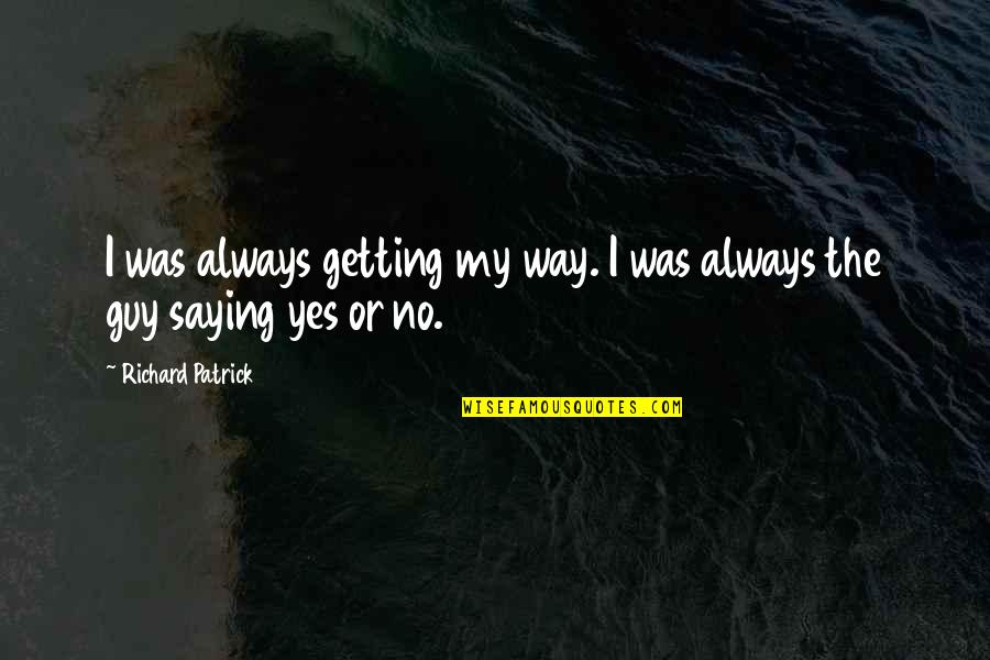 Thamrin Plaza Quotes By Richard Patrick: I was always getting my way. I was