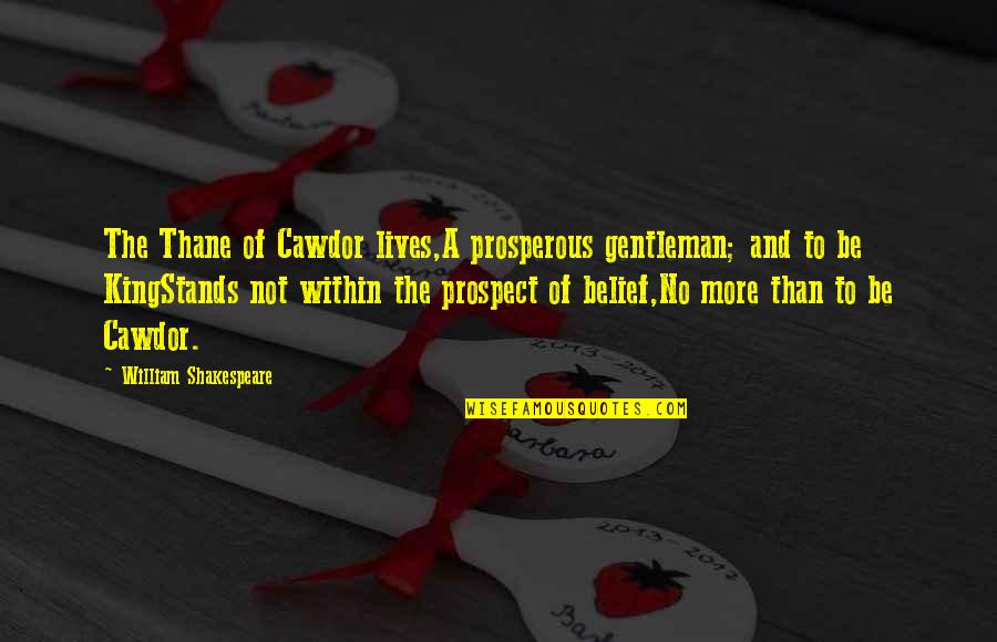 Thane Of Cawdor Quotes By William Shakespeare: The Thane of Cawdor lives,A prosperous gentleman; and