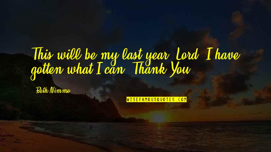 Thank Lord Quotes By Beth Nimmo: This will be my last year, Lord. I