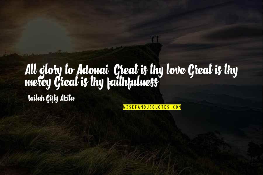 Thank To Quotes By Lailah Gifty Akita: All glory to Adonai! Great is thy love.Great