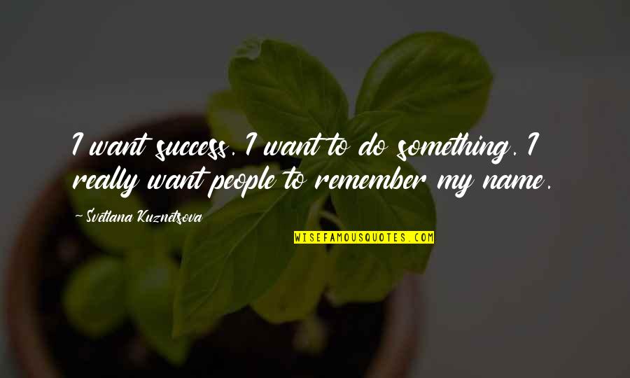 Thank You Allah Picture Quotes By Svetlana Kuznetsova: I want success. I want to do something.