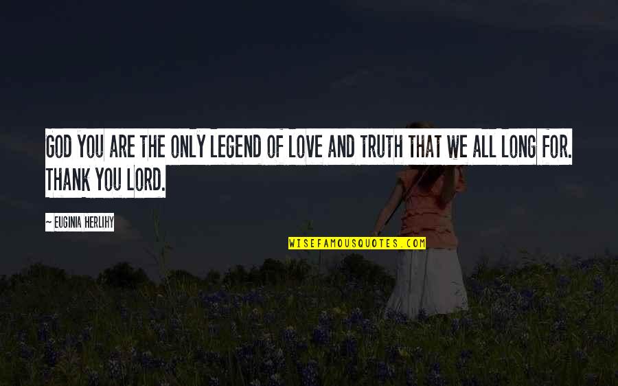 Thank You For All Quotes By Euginia Herlihy: God you are the only legend of love