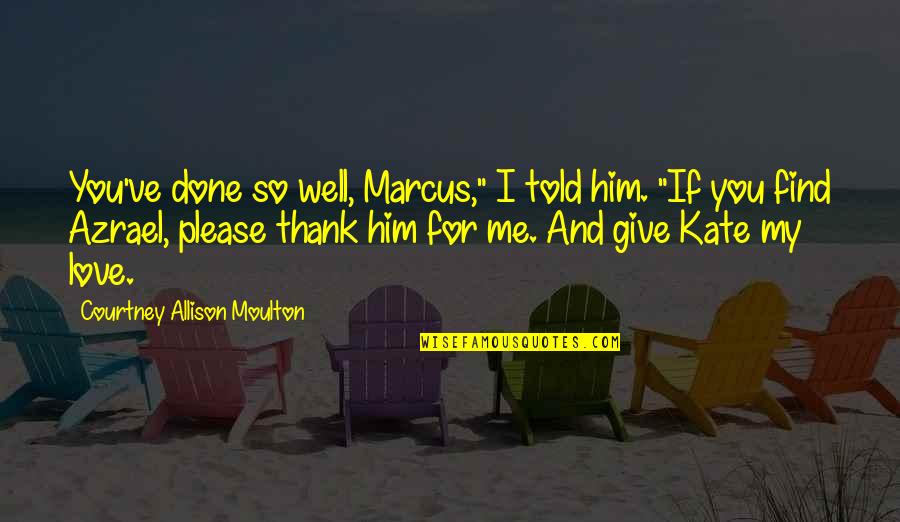 Thank You For All You've Done Quotes By Courtney Allison Moulton: You've done so well, Marcus," I told him.