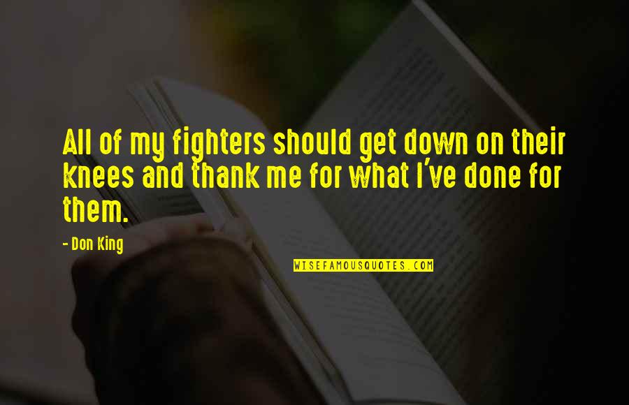 Thank You For All You've Done Quotes By Don King: All of my fighters should get down on